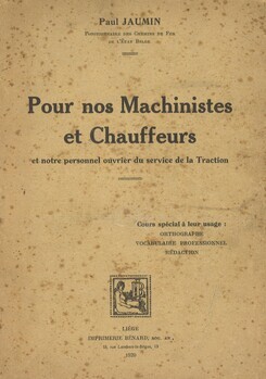 Pour nos Machinistes et Chaffeurs et notre personnel ouvrier du service de la Tranction; Cours spécial à leur usage: orthographe, vocabulaire professionnel, rédaction